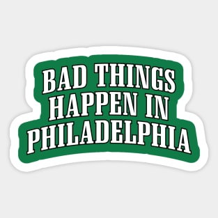 BAD THINGS HAPPEN IN PHILADELPHIA Sticker